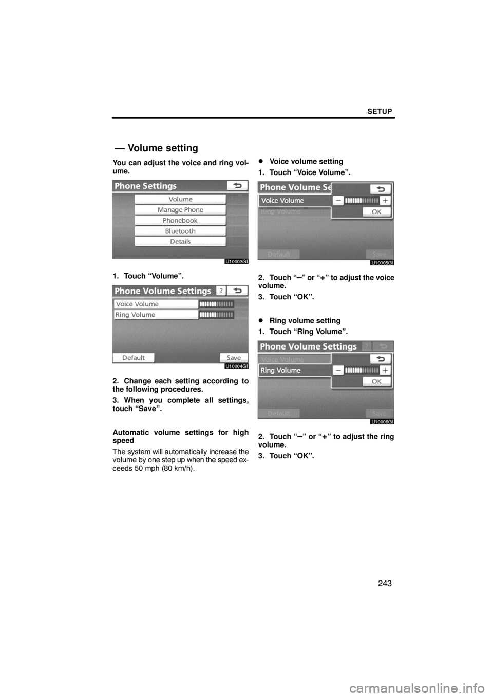 TOYOTA VENZA 2009  Accessories, Audio & Navigation (in English) SETUP
243
You can adjust the voice and ring vol-
ume.
1. Touch “Volume”.
2. Change each setting according to
the following procedures.
3. When you complete all settings,
touch “Save”.
Automati