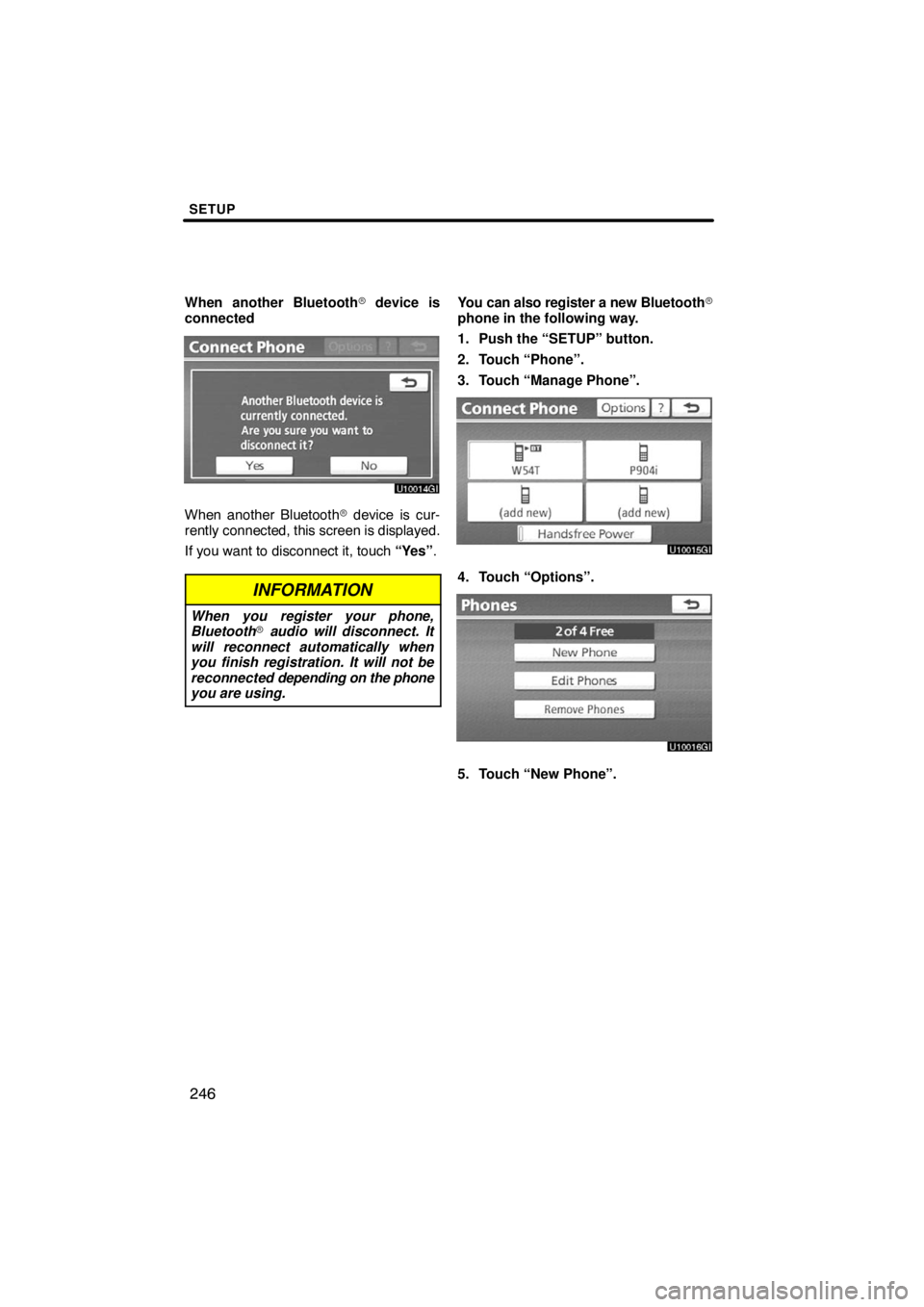 TOYOTA VENZA 2009  Accessories, Audio & Navigation (in English) SETUP
246
When another Bluetooth device is
connected
When another Bluetooth device is cur-
rently connected, this screen is displayed.
If you want to disconnect it, touch “Yes”.
INFORMATION
When