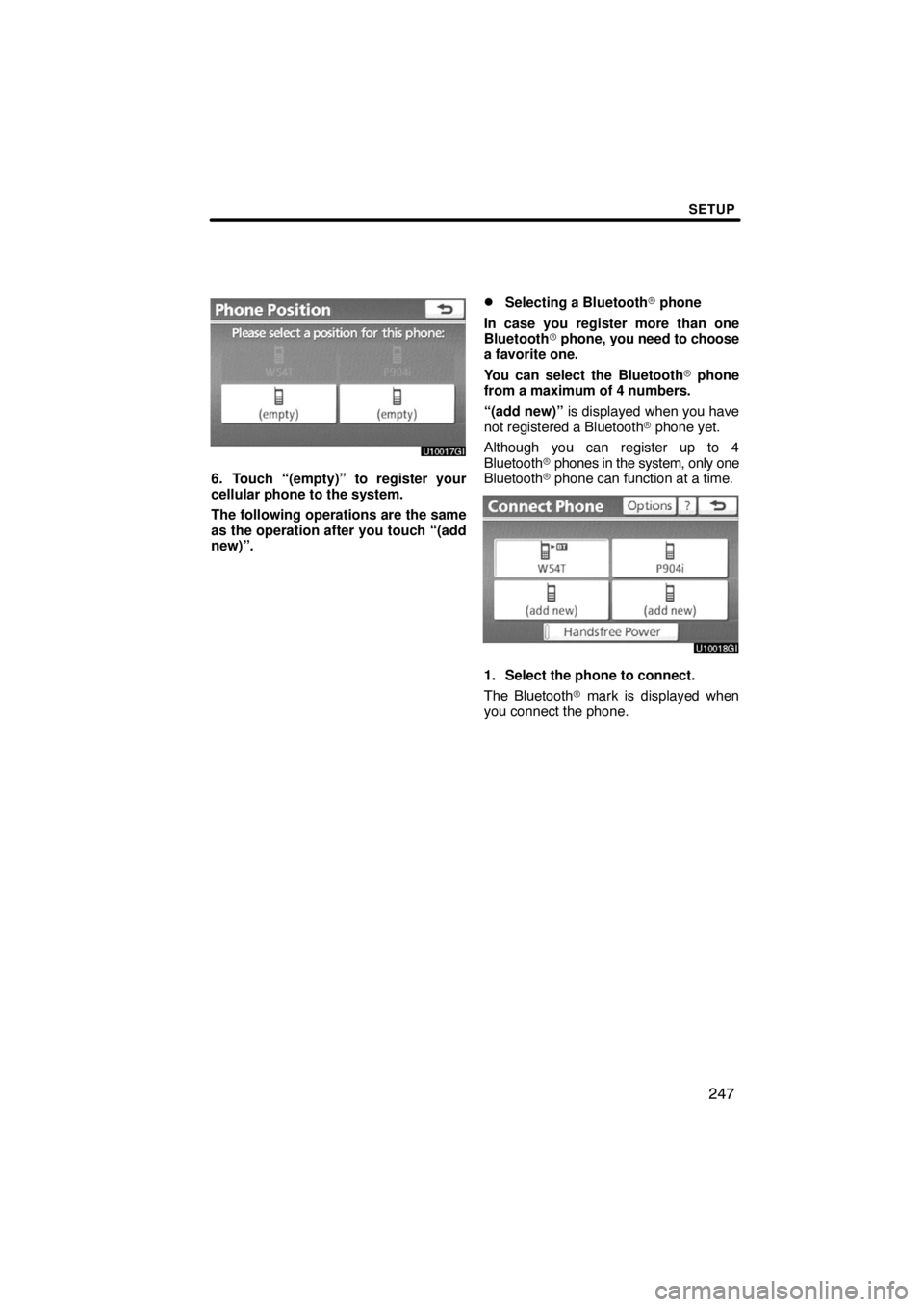 TOYOTA VENZA 2009  Accessories, Audio & Navigation (in English) SETUP
247
6. Touch “(empty)” to register your
cellular phone to the system.
The following operations are the same
as the operation after you touch “(add
new)”.
Selecting a Bluetooth phone
In