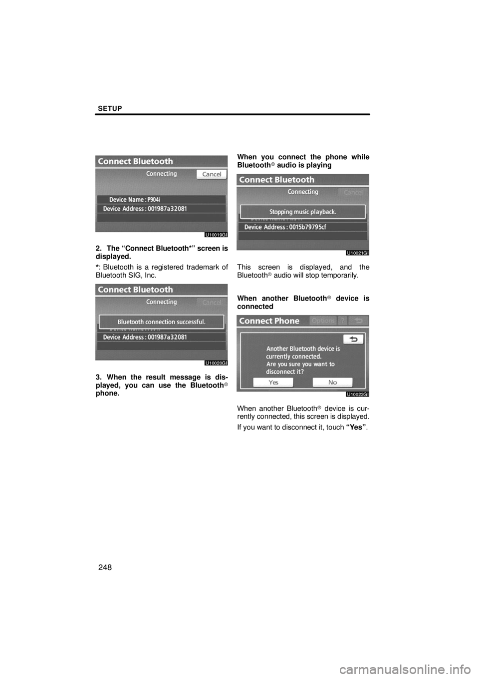 TOYOTA VENZA 2009  Accessories, Audio & Navigation (in English) SETUP
248
2. The “Connect Bluetooth*” screen is
displayed.
*: Bluetooth is a registered trademark of
Bluetooth SIG, Inc.
3. When the result message is dis-
played, you can use the Bluetooth
phone