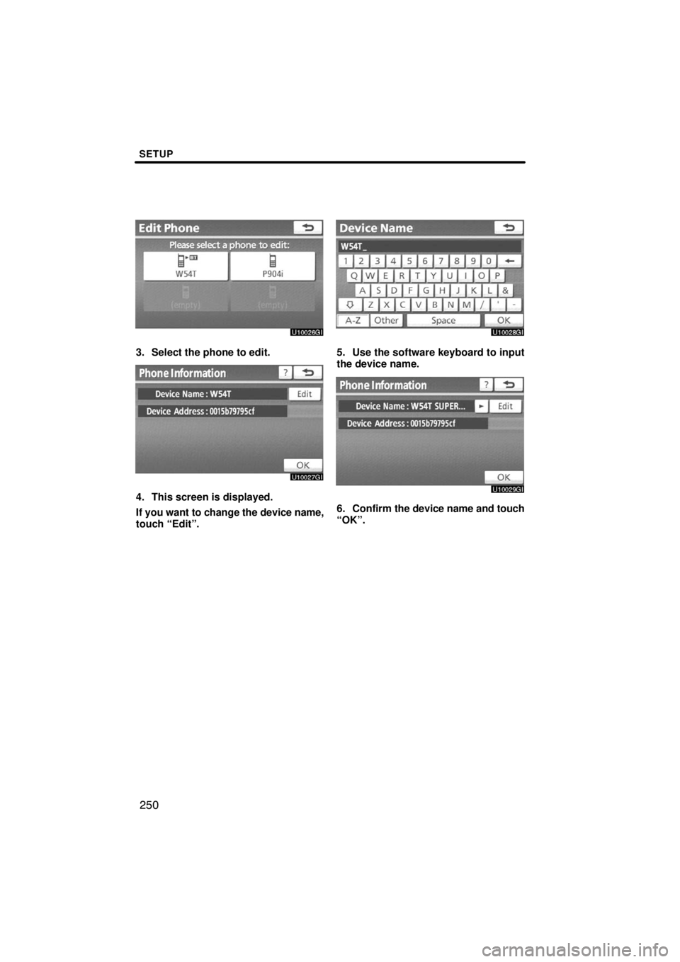 TOYOTA VENZA 2009  Accessories, Audio & Navigation (in English) SETUP
250
3. Select the phone to edit.
4. This screen is displayed.
If you want to change the device name,
touch “Edit”.
5. Use the software keyboard to input
the device name.
6. Confirm the devic