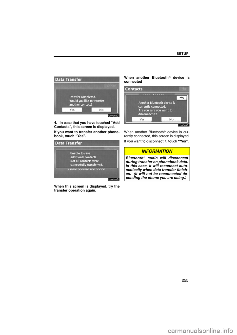 TOYOTA VENZA 2009  Accessories, Audio & Navigation (in English) SETUP
255
4. In case that you have touched “Add
Contacts”, this screen is displayed.
If you want to transfer another phone-
book, touch “Yes”.
u10044gi
When this screen is displayed, try the
t