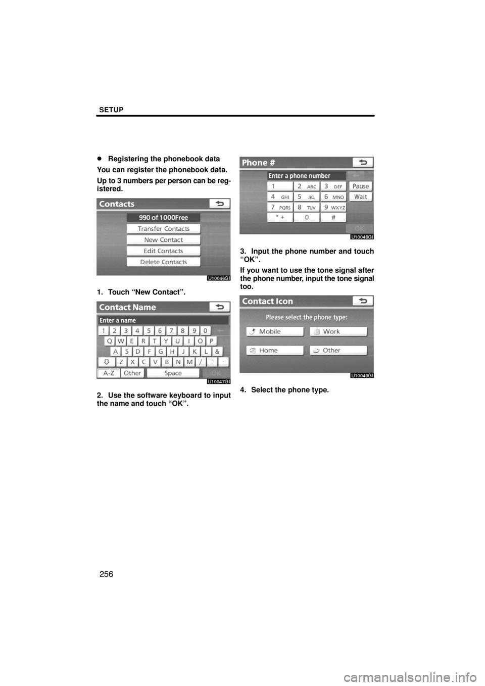 TOYOTA VENZA 2009  Accessories, Audio & Navigation (in English) SETUP
256 
Registering the phonebook data
You can register the phonebook data.
Up to 3 numbers per person can be reg-
istered.
1. Touch “New Contact”.
2. Use the software keyboard to input
the na