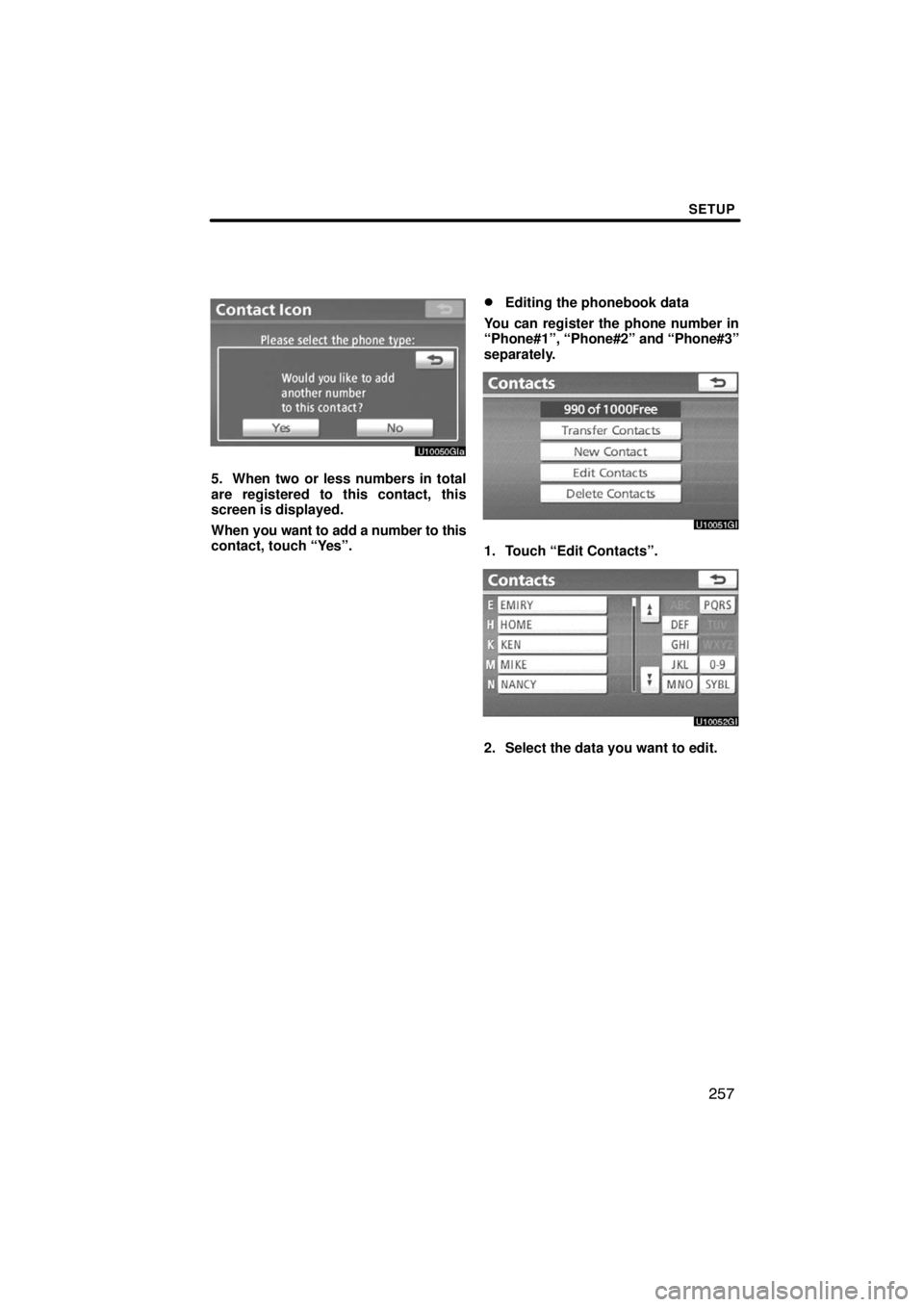 TOYOTA VENZA 2009  Accessories, Audio & Navigation (in English) SETUP
257
5. When two or less numbers in total
are registered to this contact, this
screen is displayed.
When you want to add a number to this
contact, touch “Yes”.
Editing the phonebook data
You