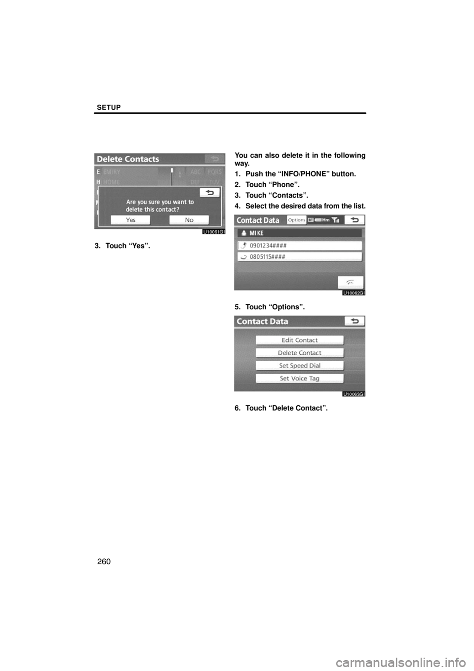 TOYOTA VENZA 2009  Accessories, Audio & Navigation (in English) SETUP
260
3. Touch “Yes”.You can also delete it in the following
way.
1. Push the “INFO/PHONE” button.
2. Touch “Phone”.
3. Touch “Contacts”.
4. Select the desired data from the list.
