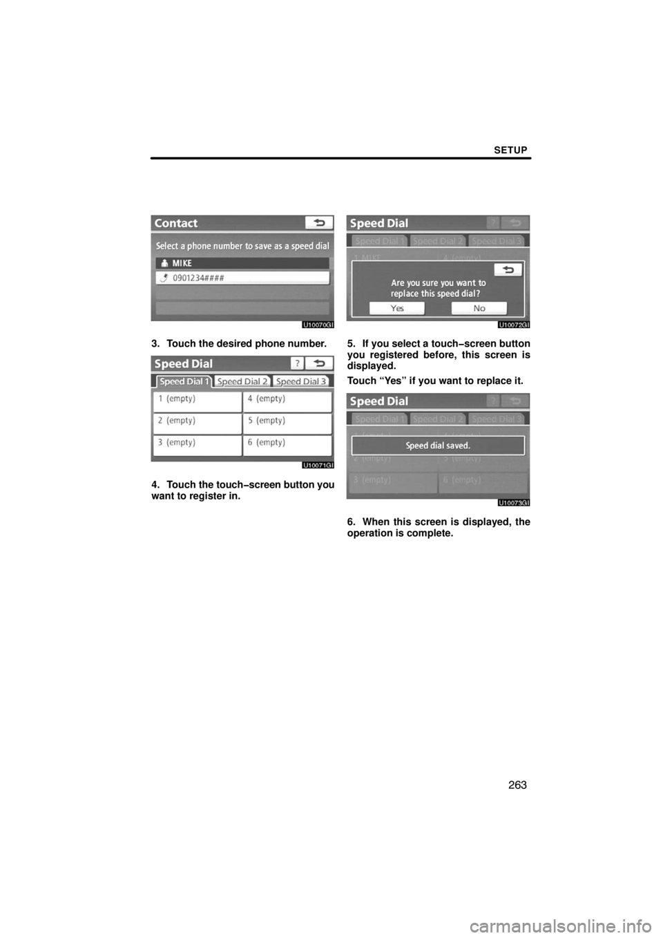 TOYOTA VENZA 2009  Accessories, Audio & Navigation (in English) SETUP
263
3. Touch the desired phone number.
4. Touch the touch�screen button you
want to register in.
5. If you select a touch�screen button
you registered before, this screen is
displayed.
Touch “