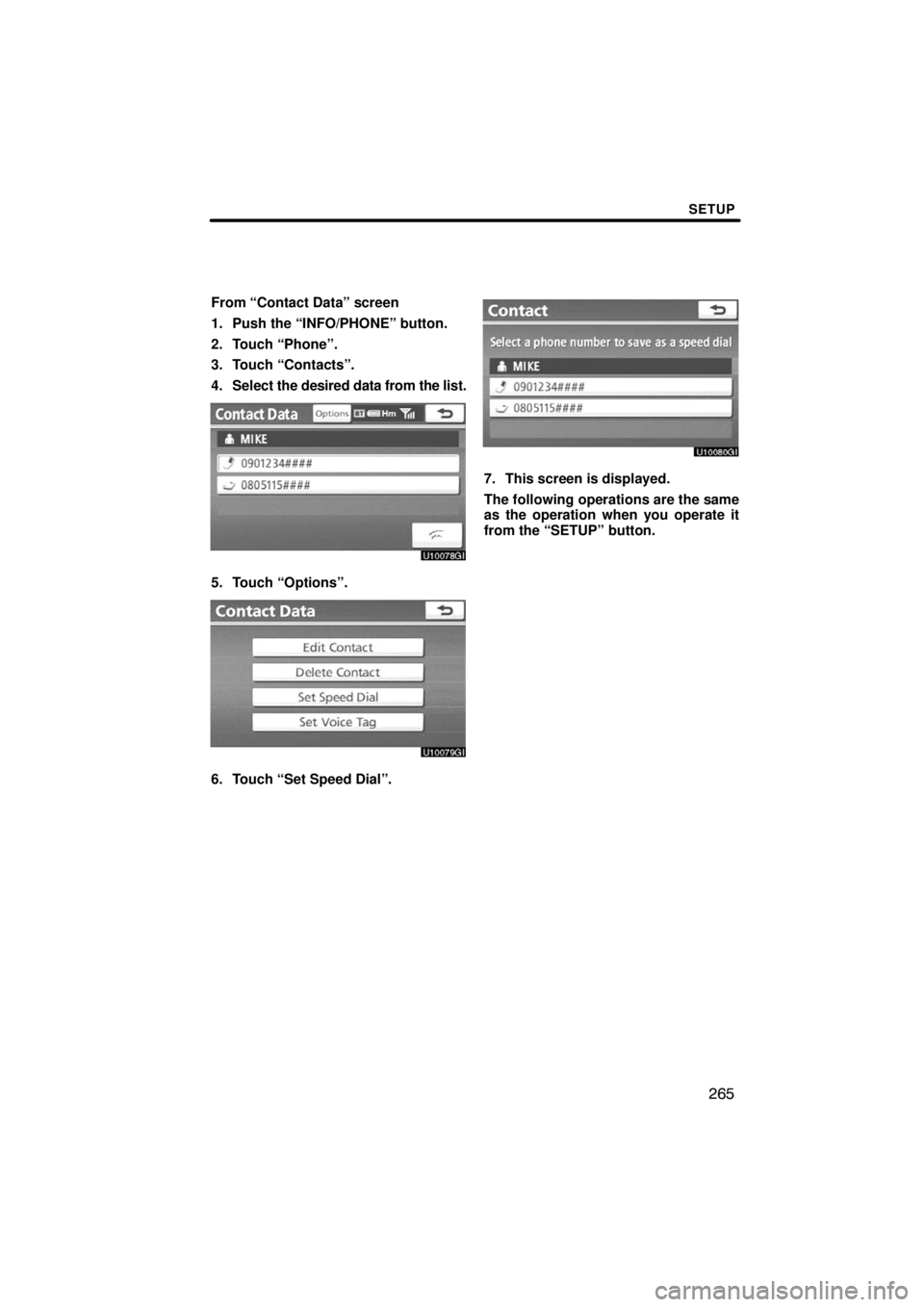 TOYOTA VENZA 2009  Accessories, Audio & Navigation (in English) SETUP
265
From “Contact Data” screen
1. Push the “INFO/PHONE” button.
2. Touch “Phone”.
3. Touch “Contacts”.
4. Select the desired data from the list.
5. Touch “Options”.
6. Touch 