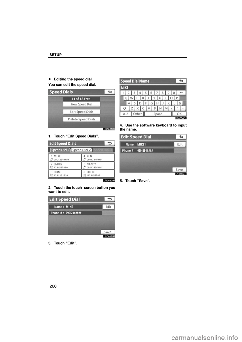 TOYOTA VENZA 2009  Accessories, Audio & Navigation (in English) SETUP
266 
Editing the speed dial
You can edit the speed dial.
1. Touch “Edit Speed Dials”.
2. Touch the touch�screen button you
want to edit.
3. Touch “Edit”.
4. Use the software keyboard to