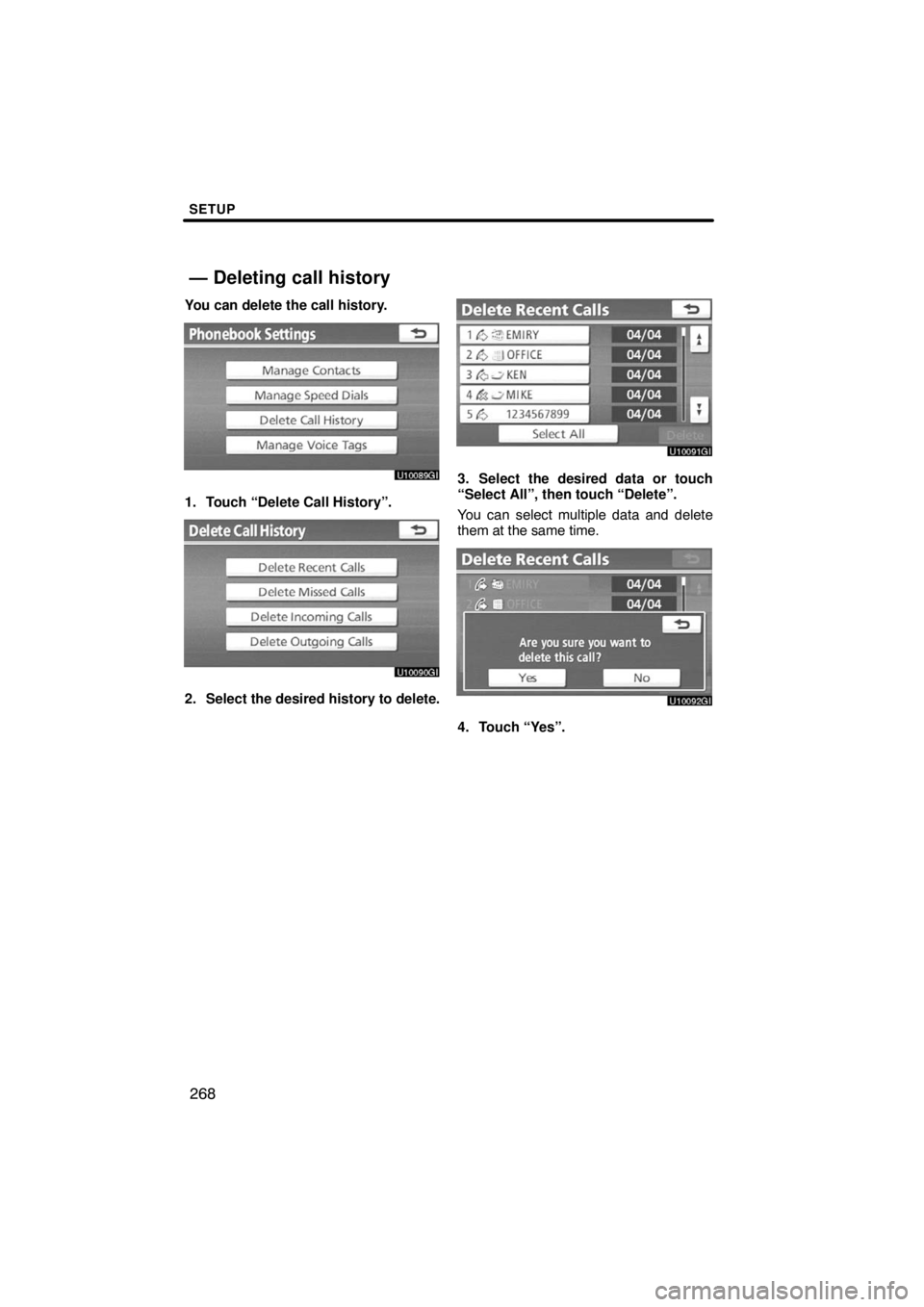 TOYOTA VENZA 2009  Accessories, Audio & Navigation (in English) SETUP
268
You can delete the call history.
1. Touch “Delete Call History”.
2. Select the desired history to delete.
3. Select the desired data or touch
“Select All”, then touch “Delete”.
Y
