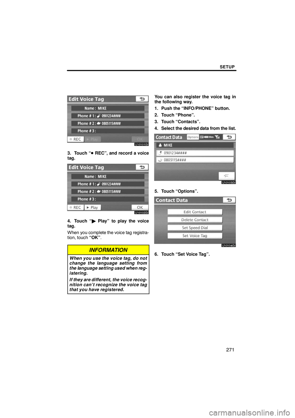 TOYOTA VENZA 2009  Accessories, Audio & Navigation (in English) SETUP
271
3. Touch “ REC”, and record a voice
tag.
4. Touch “ Play” to play the voice
tag.
When you complete the voice tag registra-
tion, touch “OK”.
INFORMATION
When you use the voice 