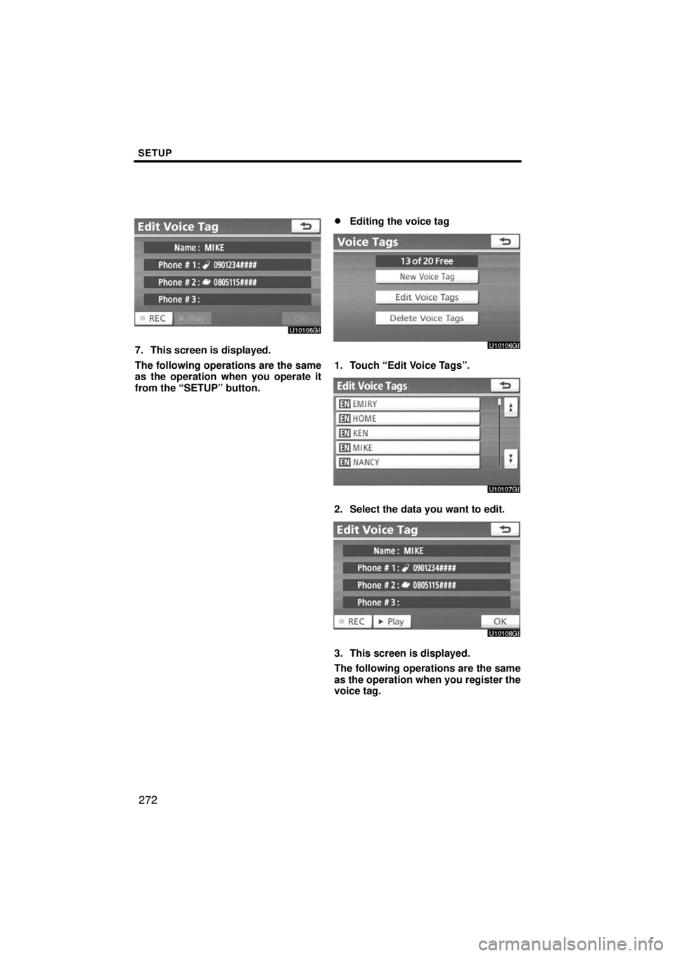 TOYOTA VENZA 2009  Accessories, Audio & Navigation (in English) SETUP
272
7. This screen is displayed.
The following operations are the same
as the operation when you operate it
from the “SETUP” button.
Editing the voice tag
1. Touch “Edit Voice Tags”.
2.