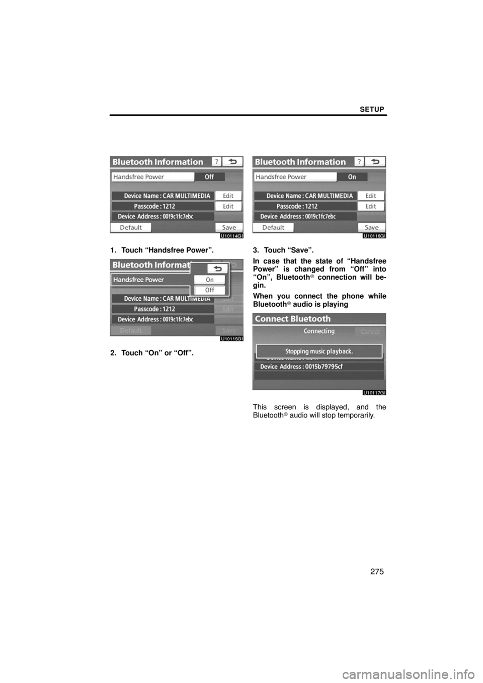 TOYOTA VENZA 2009  Accessories, Audio & Navigation (in English) SETUP
275
1. Touch “Handsfree Power”.
2. Touch “On” or “Off”.
3. Touch “Save”.
In case that the state of “Handsfree
Power” is changed from “Off” into
“On”, Bluetooth conne