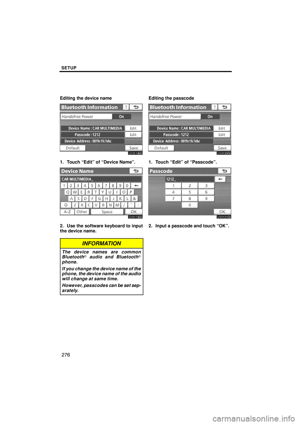 TOYOTA VENZA 2009  Accessories, Audio & Navigation (in English) SETUP
276
Editing the device name
1. Touch “Edit” of “Device Name”.
2. Use the software keyboard to input
the device name.
INFORMATION
The device names are common
Bluetooth audio and Bluetoot