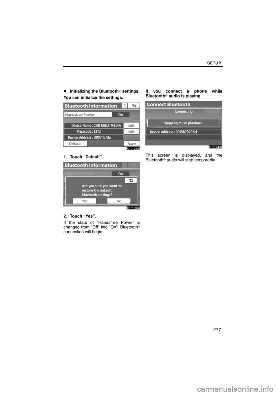 TOYOTA VENZA 2009  Accessories, Audio & Navigation (in English) SETUP
277 
Initializing the Bluetooth settings
You can initialize the settings.
1. Touch “Default”.
2. Touch “Yes”.
If the state of “Handsfree Power” is
changed from “Off” into “On