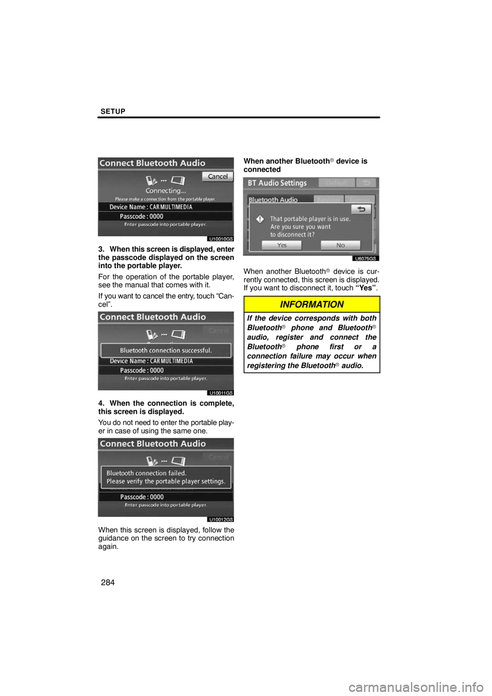 TOYOTA VENZA 2009  Accessories, Audio & Navigation (in English) SETUP
284
U10010GS
3. When this screen is displayed, enter
the passcode displayed on the screen
into the portable player.
For the operation of the portable player,
see the manual that comes with it.
I