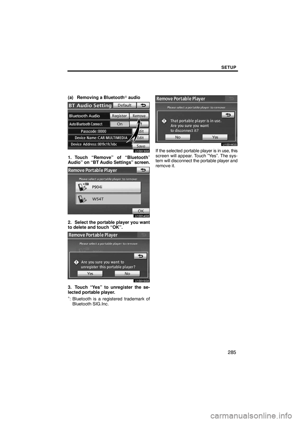 TOYOTA VENZA 2009  Accessories, Audio & Navigation (in English) SETUP
285
(a) Removing a Bluetooth audio
U10013GS
1. Touch “Remove” of “Bluetooth∗
Audio” on “BT Audio Settings” screen.
U10014GS
2. Select the portable player you want
to delete and to
