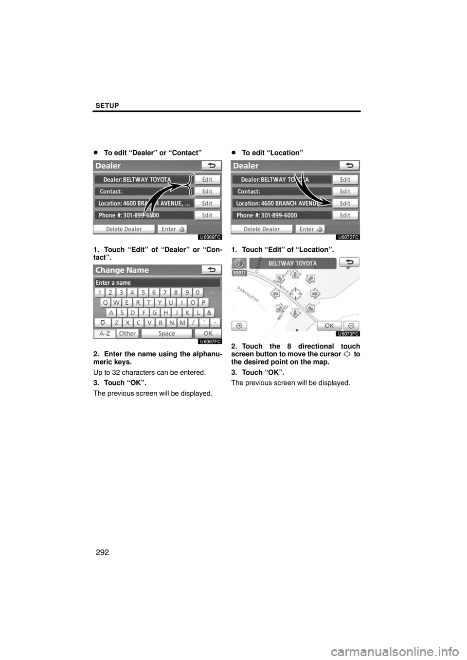 TOYOTA VENZA 2009  Accessories, Audio & Navigation (in English) SETUP
292 
To edit “Dealer” or “Contact”
1. Touch “Edit” of “Dealer” or “Con-
tact”.
2. Enter the name using the alphanu-
meric keys.
Up to 32 characters can be entered.
3. Touch 