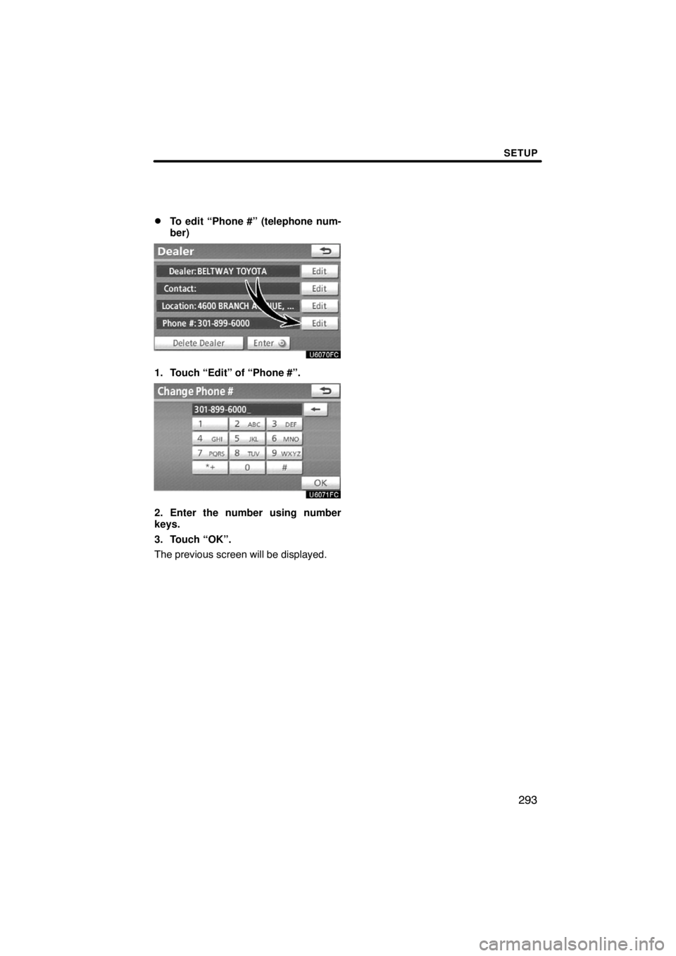 TOYOTA VENZA 2009  Accessories, Audio & Navigation (in English) SETUP
293 
To edit “Phone #” (telephone num-
ber)
1. Touch “Edit” of “Phone #”.
2. Enter the number using number
keys.
3. Touch “OK”.
The previous screen will be displayed. 