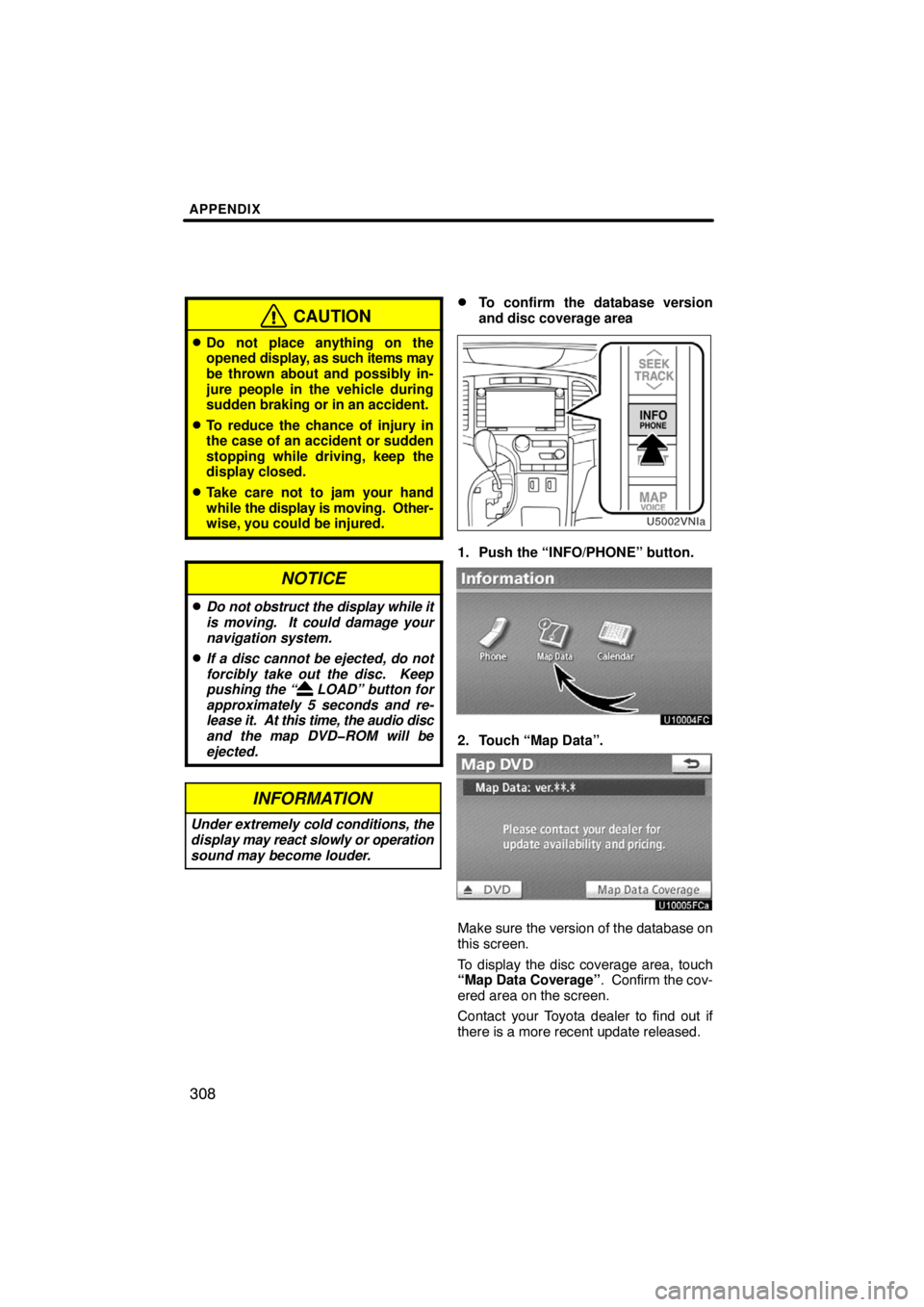 TOYOTA VENZA 2009  Accessories, Audio & Navigation (in English) APPENDIX
308
CAUTION
Do not place anything on the
opened display, as such items may
be thrown about and possibly in-
jure people in the vehicle during
sudden braking or in an accident.
To reduce the