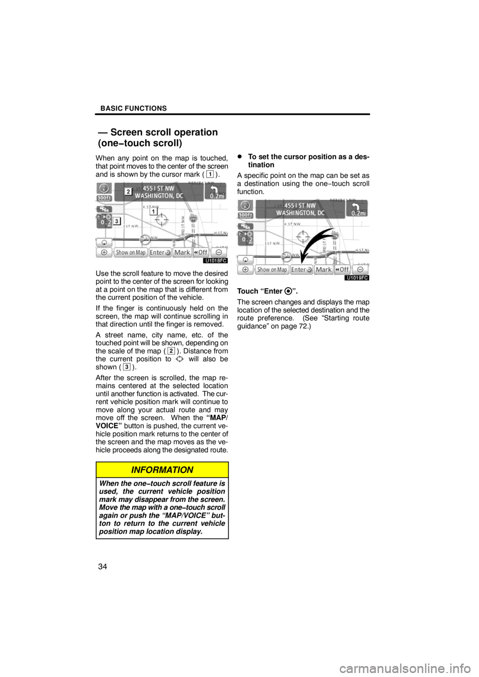 TOYOTA VENZA 2009  Accessories, Audio & Navigation (in English) BASIC FUNCTIONS
34
When any point on the map is touched,
that point moves to the center of the screen
and is shown by the cursor mark (
1).
Use the scroll feature to move the desired
point to the cent