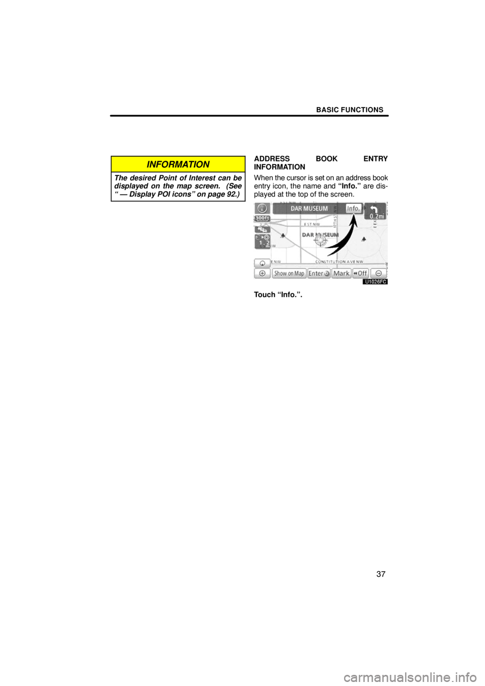 TOYOTA VENZA 2009  Accessories, Audio & Navigation (in English) BASIC FUNCTIONS
37
INFORMATION
The desired Point of Interest can be
displayed on the map screen.  (See
“ — Display POI icons” on page 92.)
ADDRESS BOOK ENTRY
INFORMATION
When the cursor is set o