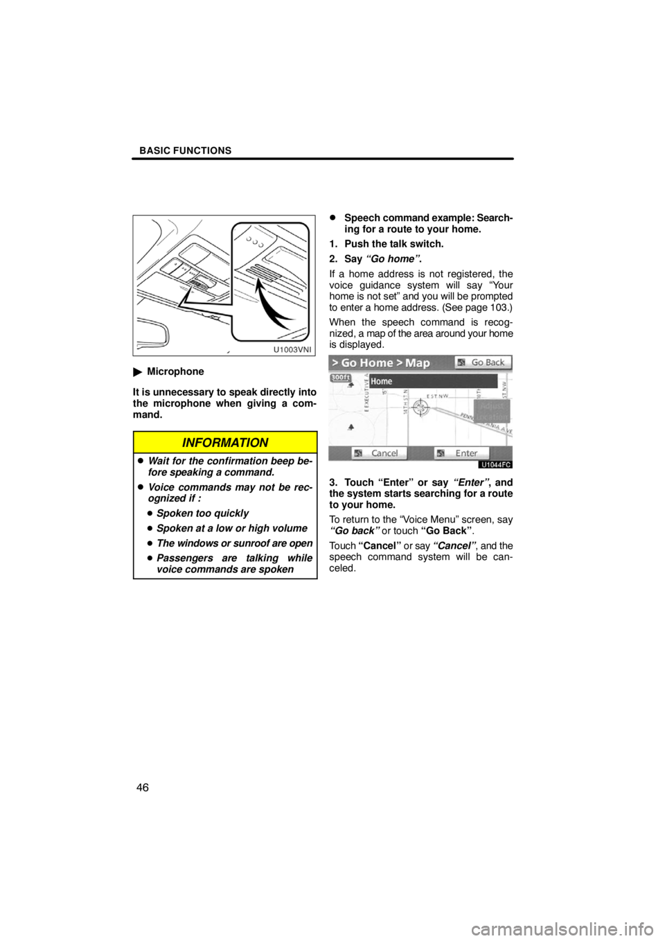 TOYOTA VENZA 2009  Accessories, Audio & Navigation (in English) BASIC FUNCTIONS
46
Microphone
It is unnecessary to speak directly into
the microphone when giving a com-
mand.
INFORMATION
Wait for the confirmation beep be-
fore speaking a command.
Voice commands