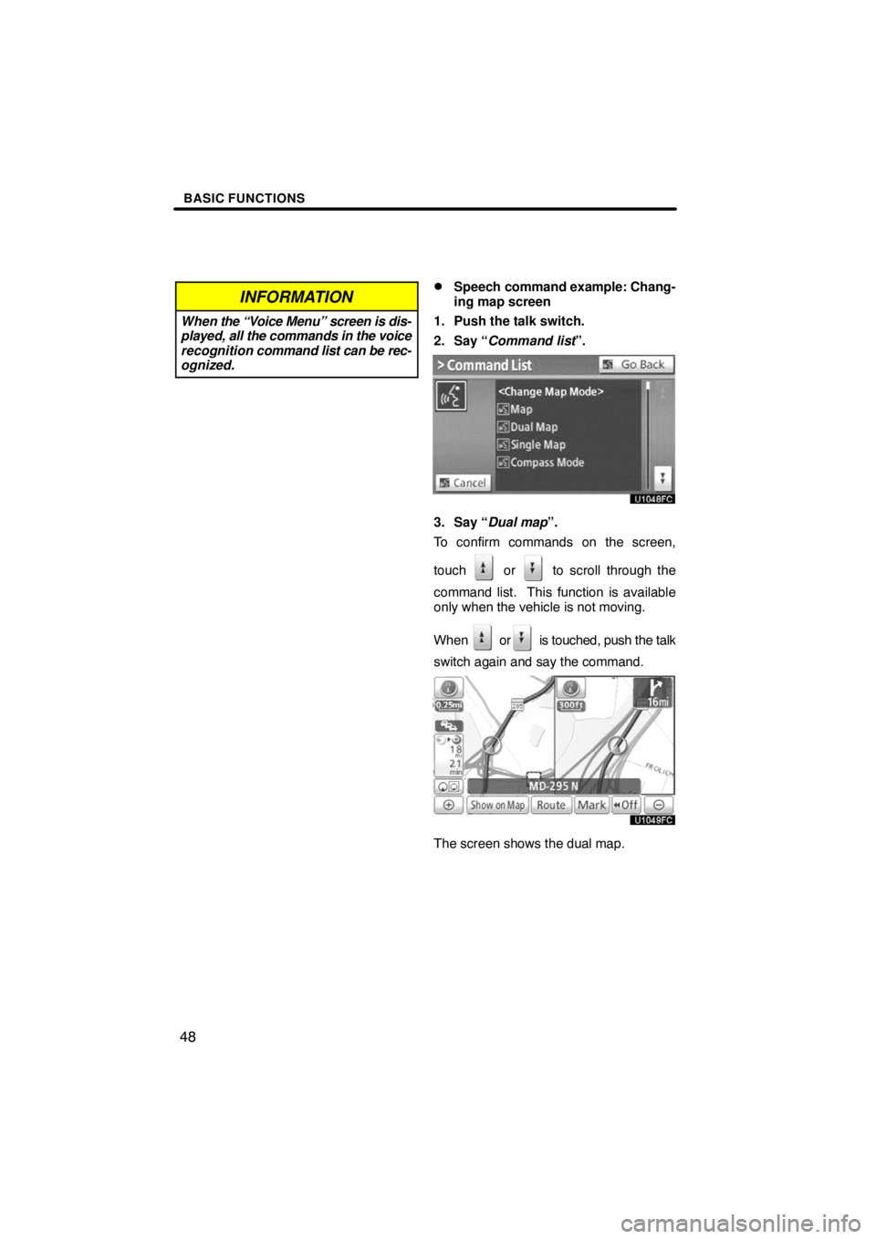 TOYOTA VENZA 2009  Accessories, Audio & Navigation (in English) BASIC FUNCTIONS
48
INFORMATION
When the “Voice Menu” screen is dis-
played, all the commands in the voice
recognition command list can be rec-
ognized.
Speech command example: Chang-
ing map scre