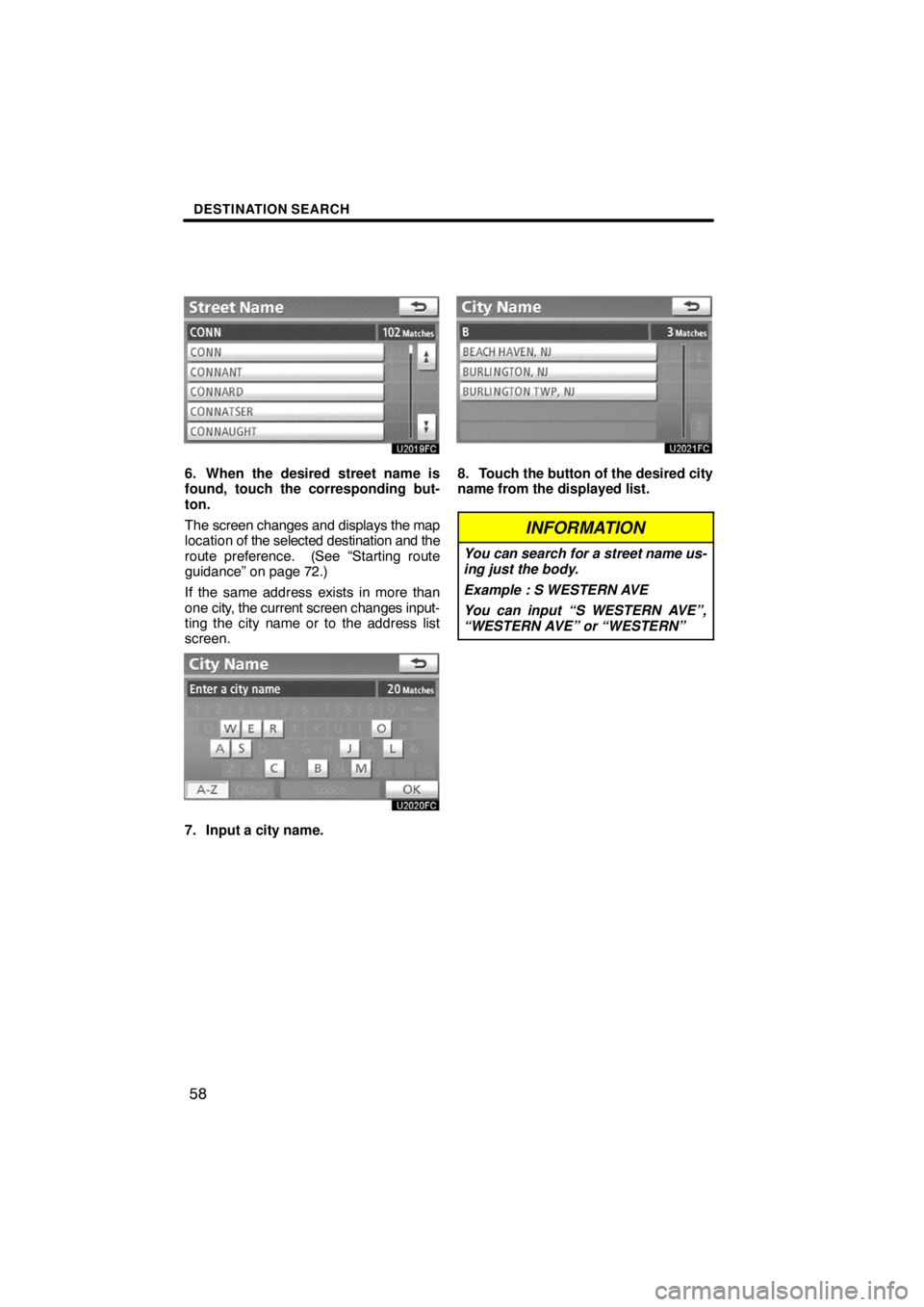 TOYOTA VENZA 2009  Accessories, Audio & Navigation (in English) DESTINATION SEARCH
58
6. When the desired street name is
found, touch the corresponding but-
ton.
The screen changes and displays the map
location of the selected destination and the
route preference.