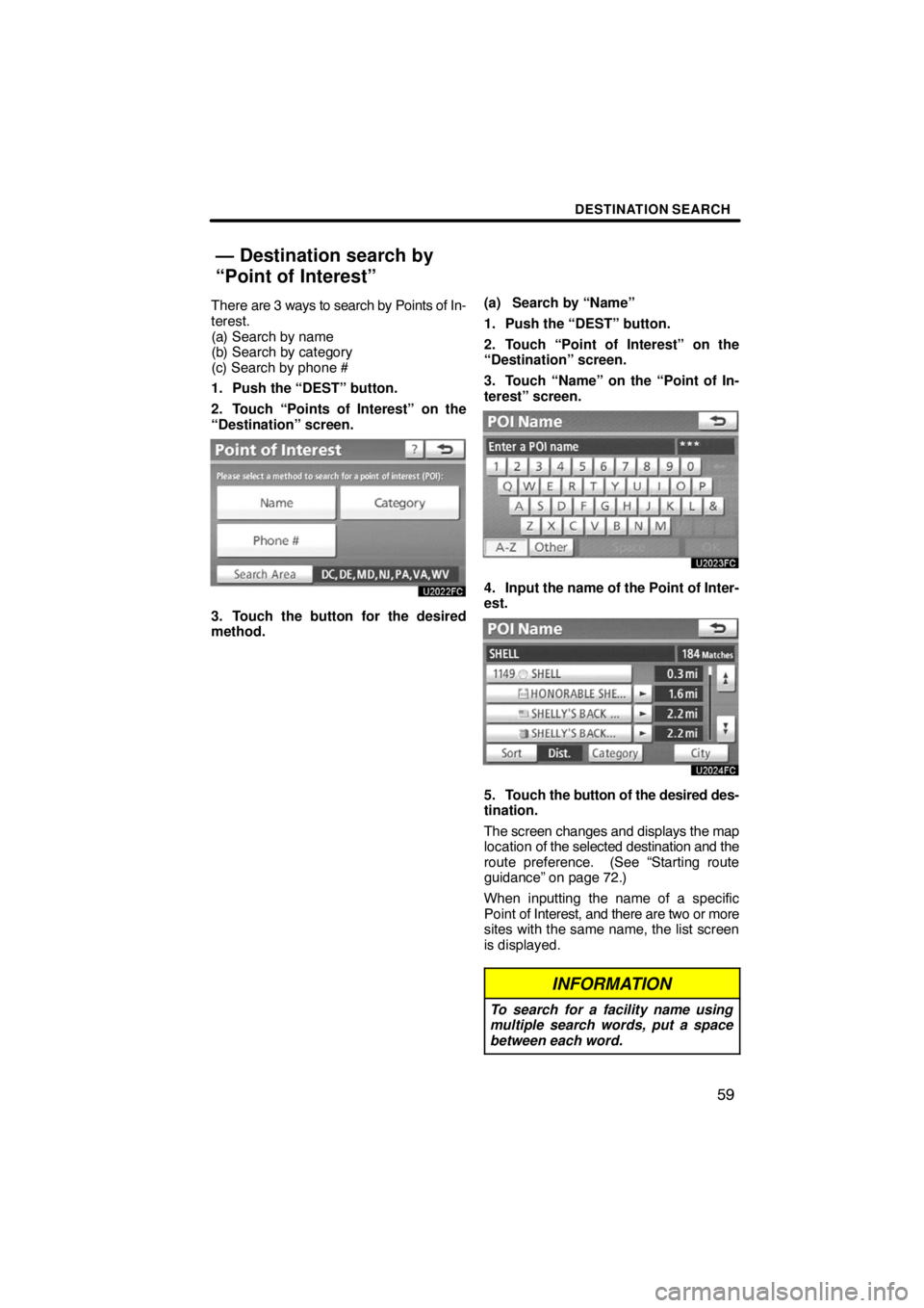 TOYOTA VENZA 2009  Accessories, Audio & Navigation (in English) DESTINATION SEARCH
59
There are 3 ways to search by Points of In-
terest.
(a) Search by name
(b) Search by category
(c) Search by phone #
1. Push the “DEST” button.
2. Touch “Points of Interest
