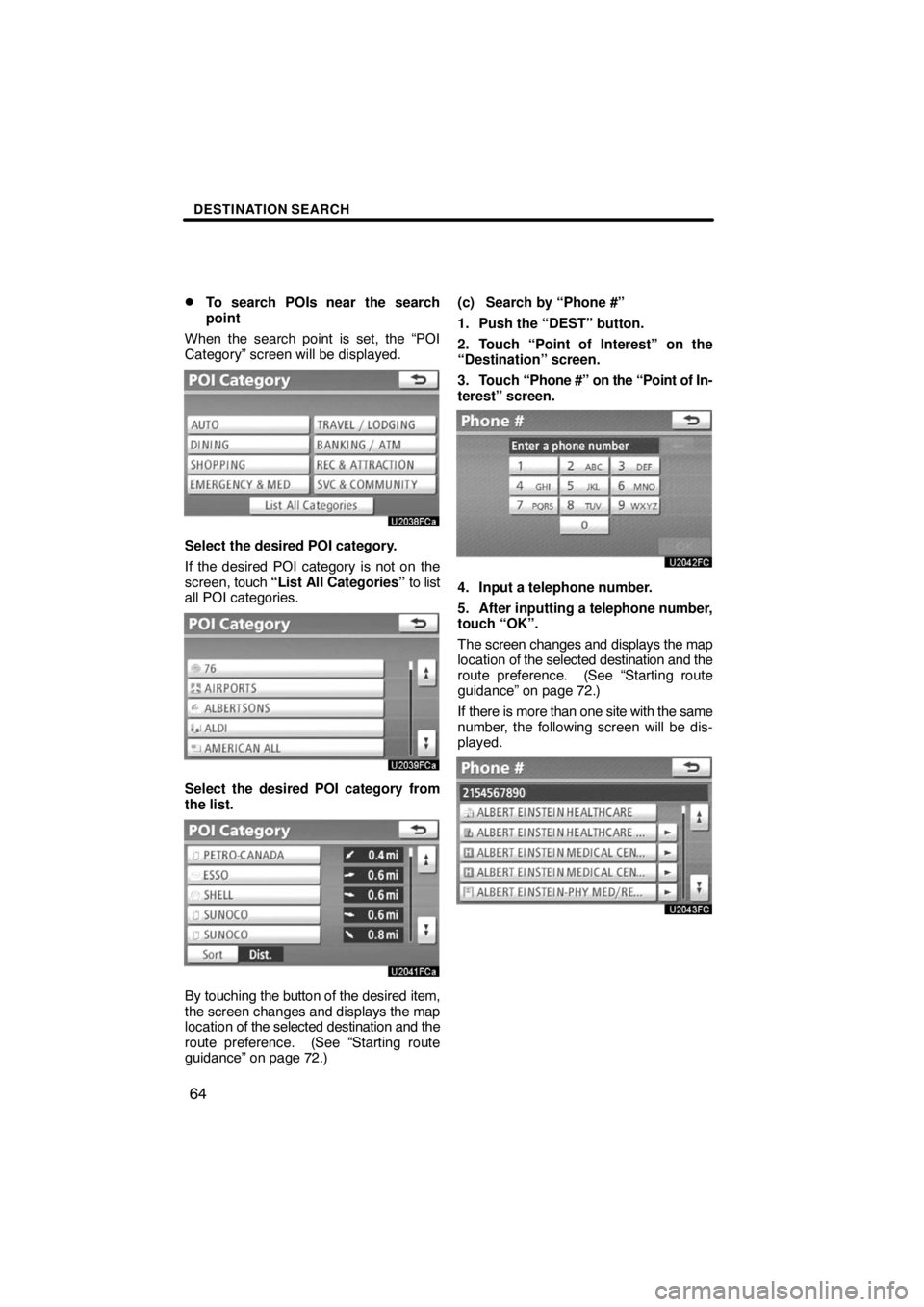 TOYOTA VENZA 2009  Accessories, Audio & Navigation (in English) DESTINATION SEARCH
64 
To search POIs near the search
point
When the search point is set, the “POI
Category” screen will be displayed.
Select the desired POI category.
If the desired POI category