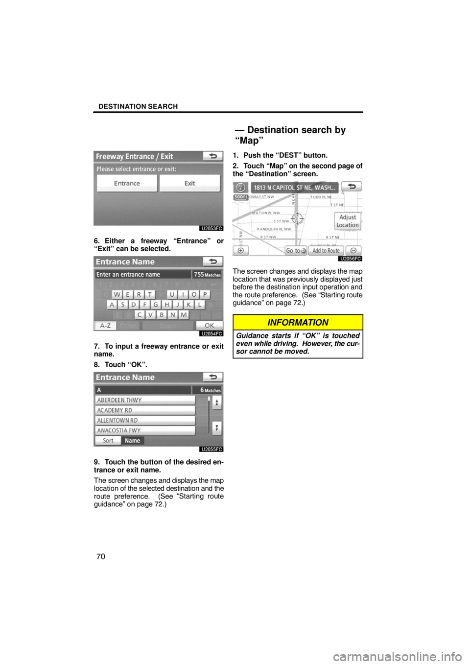 TOYOTA VENZA 2009  Accessories, Audio & Navigation (in English) DESTINATION SEARCH
70
6. Either a freeway “Entrance” or
“Exit” can be selected.
7. To input a freeway entrance or exit
name.
8. Touch “OK”.
9. Touch the button of the desired en-
trance or