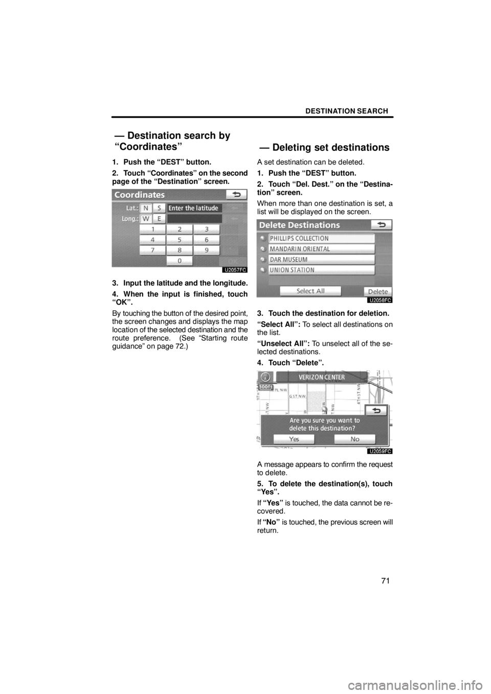 TOYOTA VENZA 2009  Accessories, Audio & Navigation (in English) DESTINATION SEARCH
71
1. Push the “DEST” button.
2. Touch “Coordinates” on the second
page of the “Destination” screen.
3. Input the latitude and the longitude.
4. When the input is finish
