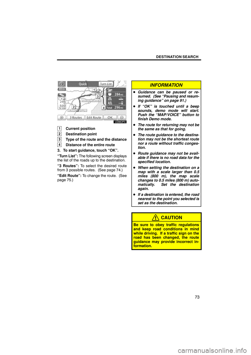 TOYOTA VENZA 2009  Accessories, Audio & Navigation (in English) DESTINATION SEARCH
73
1Current position
2Destination point
3Type of the route and the distance
4Distance of the entire route
3. To start guidance, touch “OK”.
“Turn List”: The following screen