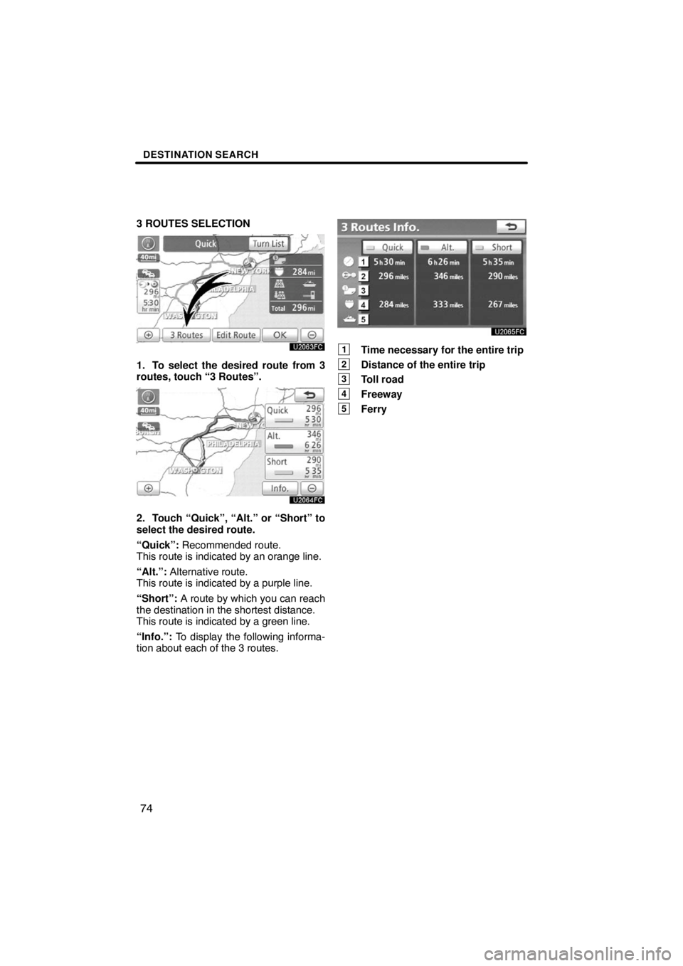 TOYOTA VENZA 2009  Accessories, Audio & Navigation (in English) DESTINATION SEARCH
74
3 ROUTES SELECTION
1. To select the desired route from 3
routes, touch “3 Routes”.
2. Touch “Quick”, “Alt.” or “Short” to
select the desired route.
“Quick”: R