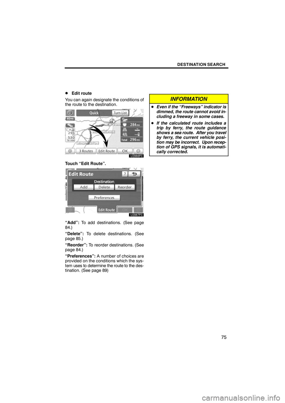 TOYOTA VENZA 2009  Accessories, Audio & Navigation (in English) DESTINATION SEARCH
75 
Edit route
You can again designate the conditions of
the route to the destination.
Touch “Edit Route”.
“Add”: To add destinations. (See page
84.)
“Delete”: To delet