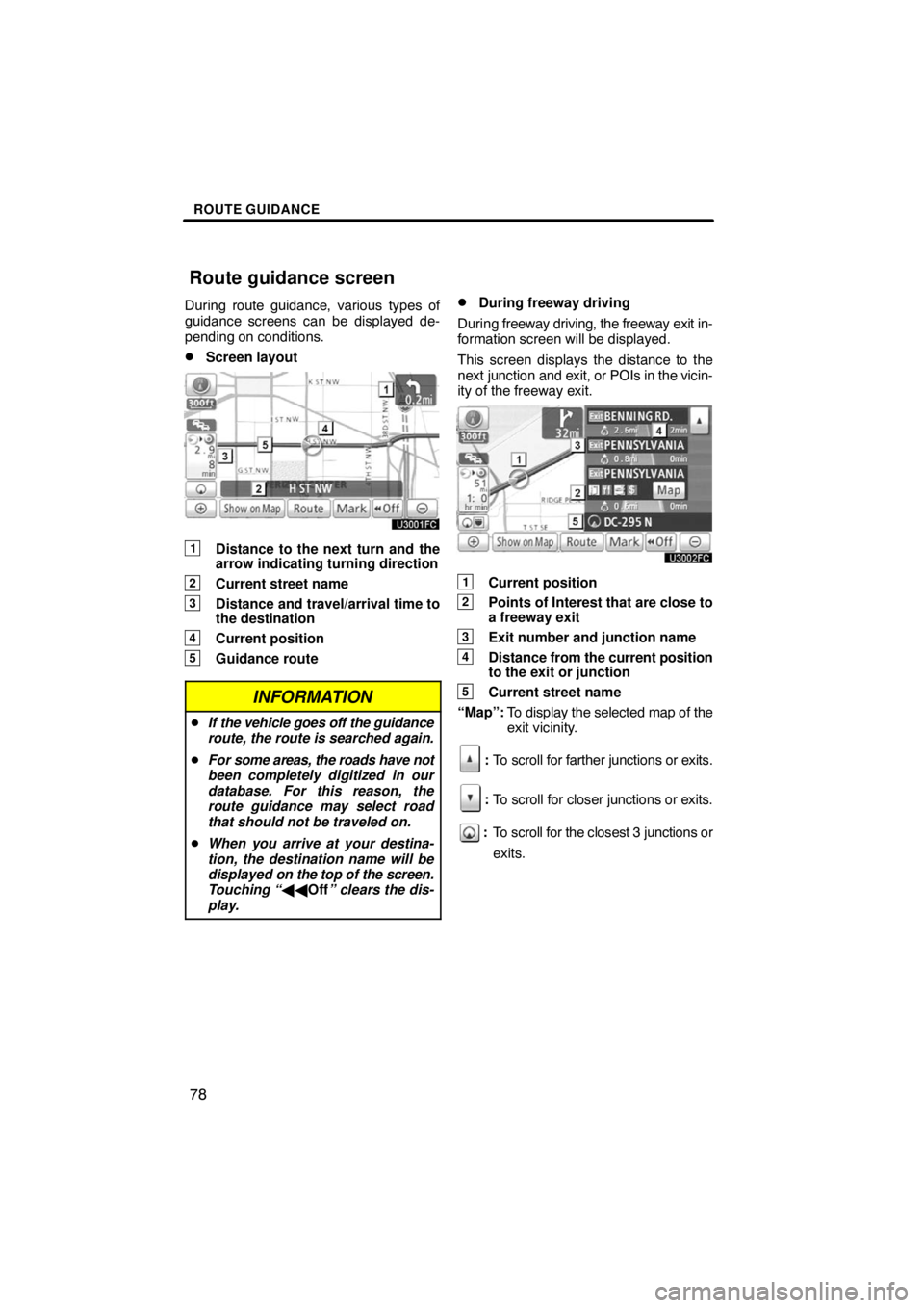TOYOTA VENZA 2009  Accessories, Audio & Navigation (in English) ROUTE GUIDANCE
78
During route guidance, various types of
guidance screens can be displayed de-
pending on conditions.
Screen layout
1Distance to the next turn and the
arrow indicating turning direct