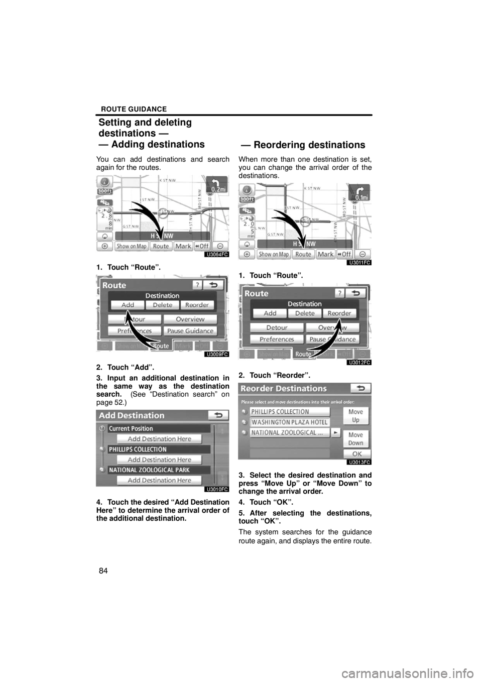 TOYOTA VENZA 2009  Accessories, Audio & Navigation (in English) ROUTE GUIDANCE
84
You can add destinations and search
again for the routes.
1. Touch “Route”.
2. Touch “Add”.
3. Input an additional destination in
the same way as the destination
search.  (Se
