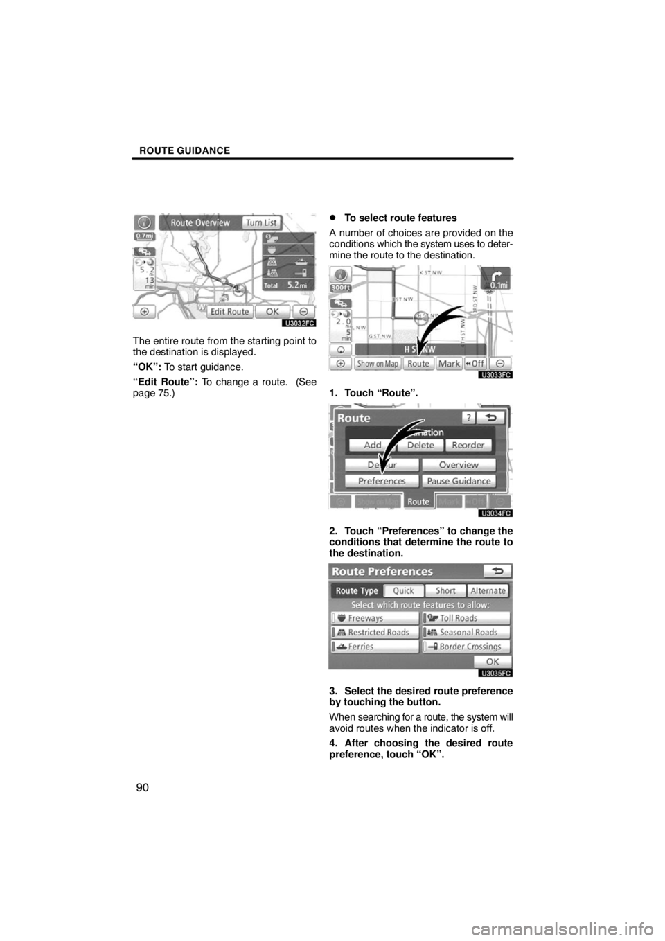 TOYOTA VENZA 2009  Accessories, Audio & Navigation (in English) ROUTE GUIDANCE
90
The entire route from the starting point to
the destination is displayed.
“OK”: To start guidance.
“Edit Route”: To change a route.  (See
page 75.)
To select route features
