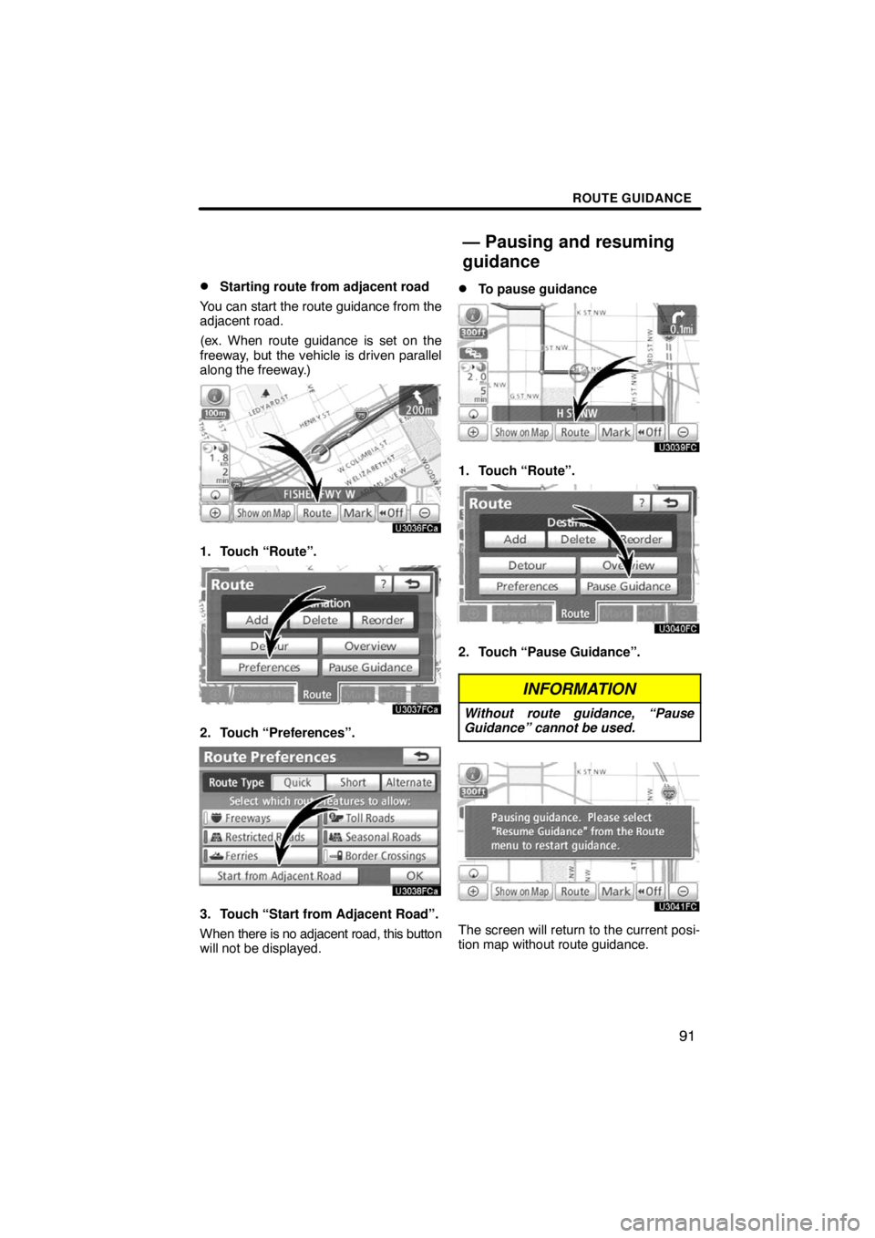 TOYOTA VENZA 2009  Accessories, Audio & Navigation (in English) ROUTE GUIDANCE
91 
Starting route from adjacent road
You can start the route guidance from the
adjacent road.
(ex. When route guidance is set on the
freeway, but the vehicle is driven parallel
along 