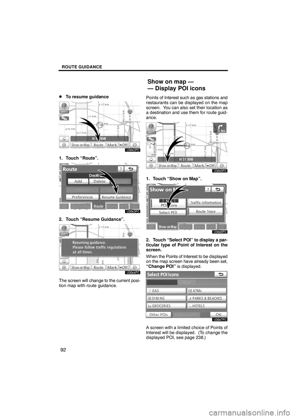 TOYOTA VENZA 2009  Accessories, Audio & Navigation (in English) ROUTE GUIDANCE
92 
To resume guidance
1. Touch “Route”.
2. Touch “Resume Guidance”.
The screen will change to the current posi-
tion map with route guidance.Points of Interest such as gas sta