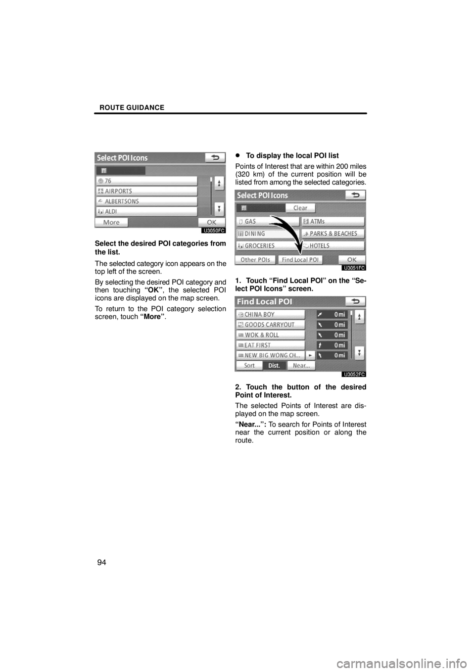 TOYOTA VENZA 2009  Accessories, Audio & Navigation (in English) ROUTE GUIDANCE
94
Select the desired POI categories from
the list.
The selected category icon appears on the
top left of the screen.
By selecting the desired POI category and
then touching “OK”, t