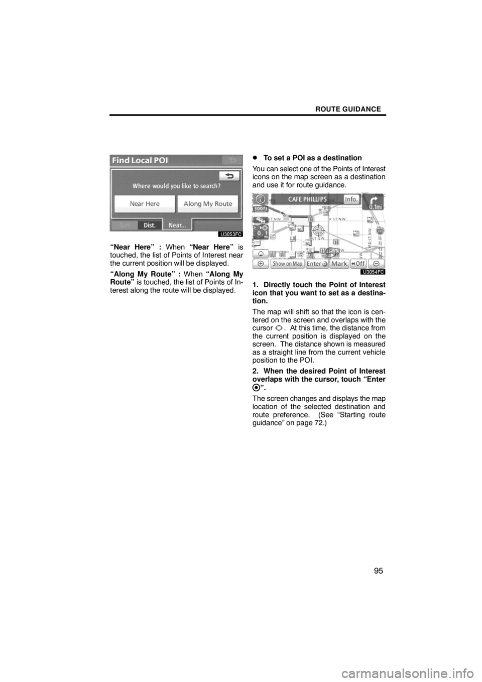 TOYOTA VENZA 2009  Accessories, Audio & Navigation (in English) ROUTE GUIDANCE
95
“Near Here” : When “Near Here” is
touched, the list of Points of Interest near
the current position will be displayed.
“Along My Route” : When “Along My
Route” is tou