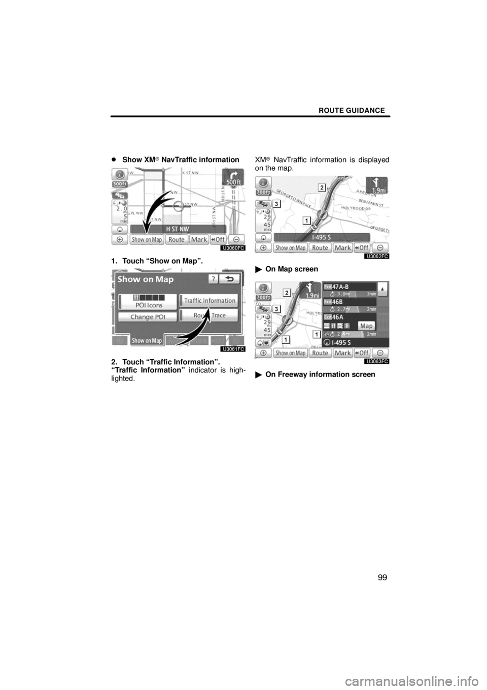 TOYOTA VENZA 2009  Accessories, Audio & Navigation (in English) ROUTE GUIDANCE
99 
Show XM NavTraffic information
1. Touch “Show on Map”.
2. Touch “Traffic Information”.  
“Traffic Information” indicator is high-
lighted.XM NavTraffic information is