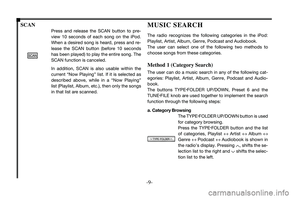 TOYOTA VENZA 2009  Accessories, Audio & Navigation (in English) 
--

SCAN
Press  and  release  the  SCAN  button  to  pre-
view  10  seconds  of  each  song  on  the  iPod. 
When a desired song is heard, press and re-
lease  the  SCAN  button  (before  10  se