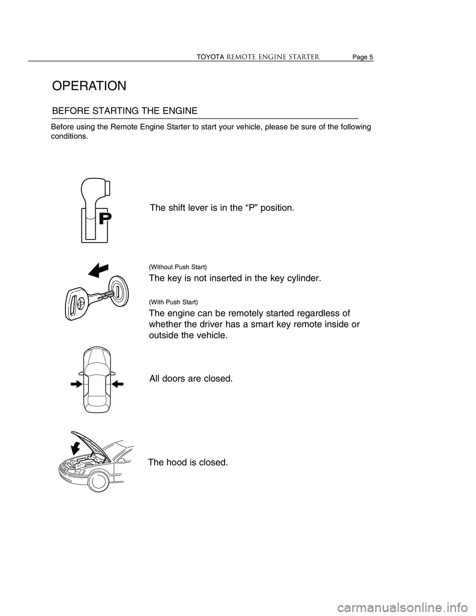 TOYOTA VENZA 2009 Accessories, Audio & Navigation (in English) Page 8 TOYOTAREMOTE ENGINE STARTERTOYOTAREMOTE ENGINE STARTER Page 5
OPERATION
BEFORE STARTING THE ENGINE
The shift lever is in the “P” position.
(Without Push Start)
The key is TOYOTA VENZA 2009 Accessories, Audio & Navigation (in English) Page 8 TOYOTAREMOTE ENGINE STARTERTOYOTAREMOTE ENGINE STARTER Page 5
OPERATION
BEFORE STARTING THE ENGINE
The shift lever is in the “P” position.
(Without Push Start)
The key is