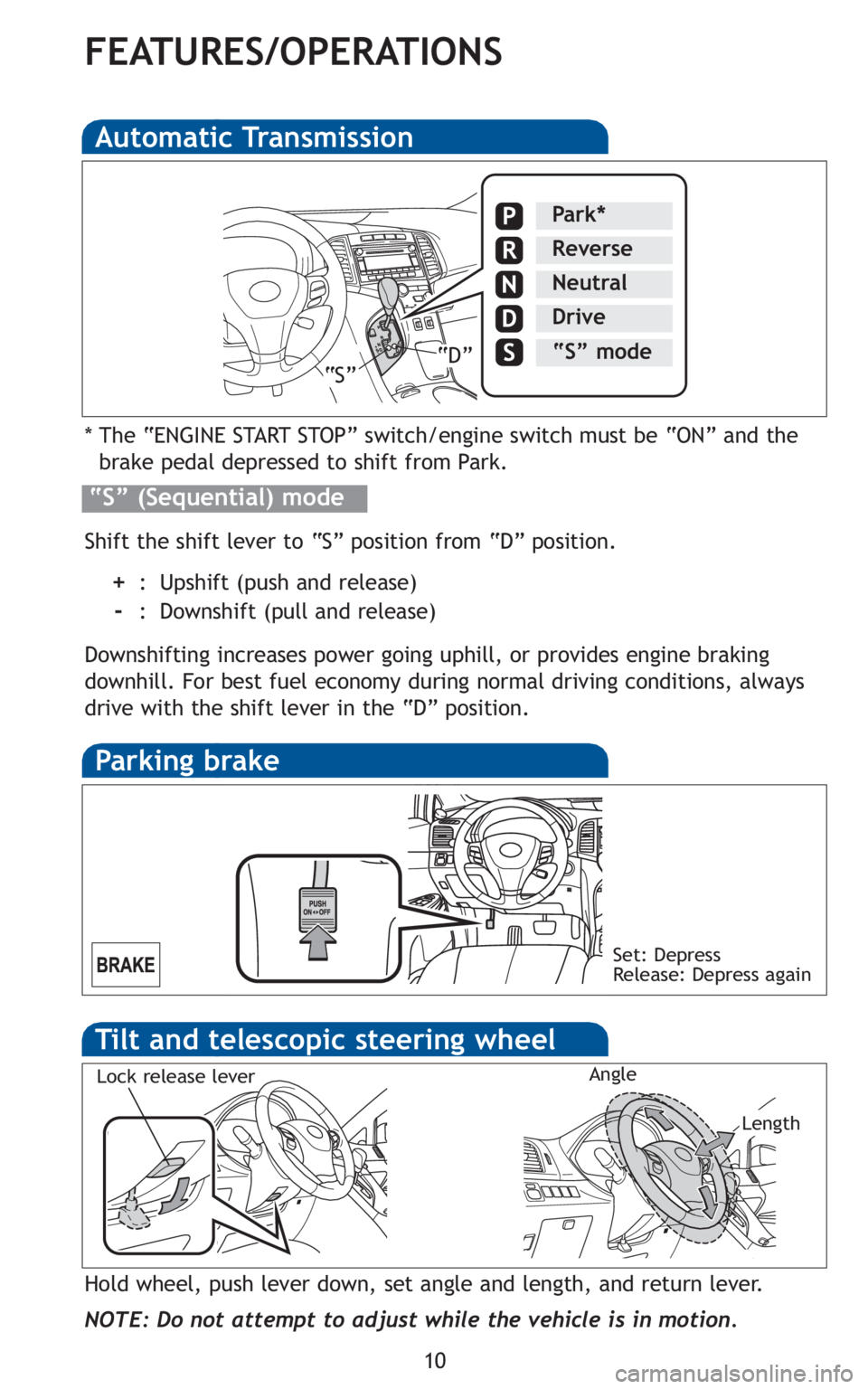 TOYOTA VENZA 2010 (in English) User Guide 10
FEATURES/OPERATIONS
Automatic Transmission
* The “ENGINE START STOP” switch/engine switch must be “ON” and the
brake pedal depressed to shift from Park.
Shift the shift lever to “S” pos TOYOTA VENZA 2010 (in English) User Guide 10
FEATURES/OPERATIONS
Automatic Transmission
* The “ENGINE START STOP” switch/engine switch must be “ON” and the
brake pedal depressed to shift from Park.
Shift the shift lever to “S” pos