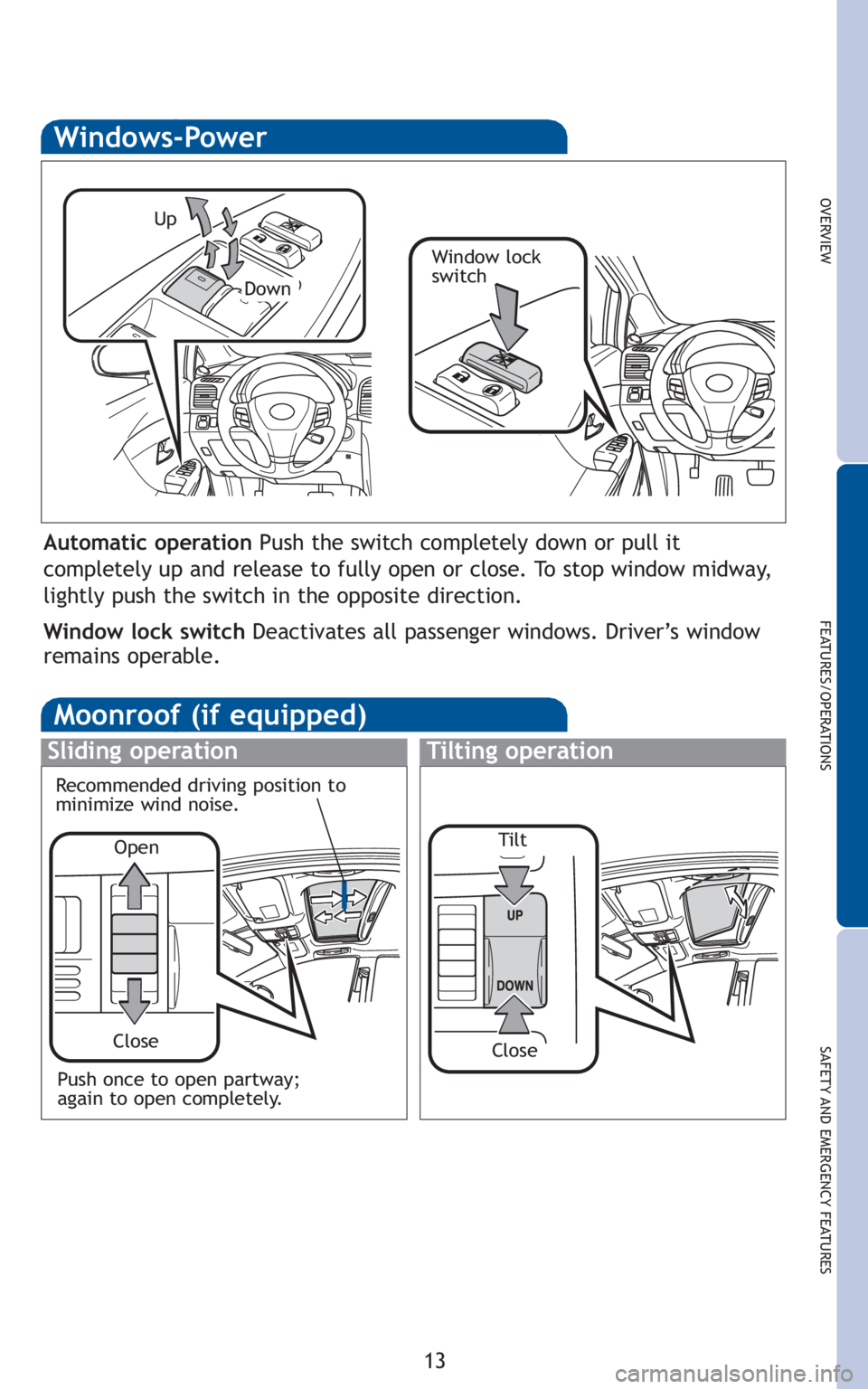 TOYOTA VENZA 2010 (in English) User Guide 13
OVERVIEW
FEATURES/OPERATIONS
SAFETY AND EMERGENCY FEATURES
Moonroof (if equipped)
Sliding operationTilting operation
Open
Close
Recommended driving position to
minimize wind noise.
Windows-Power
Up TOYOTA VENZA 2010 (in English) User Guide 13
OVERVIEW
FEATURES/OPERATIONS
SAFETY AND EMERGENCY FEATURES
Moonroof (if equipped)
Sliding operationTilting operation
Open
Close
Recommended driving position to
minimize wind noise.
Windows-Power
Up