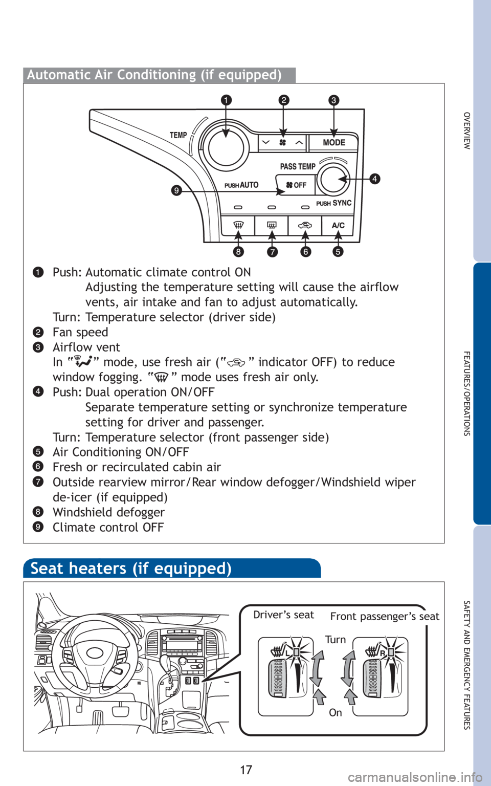 TOYOTA VENZA 2010 (in English) User Guide 17
OVERVIEW
FEATURES/OPERATIONS
SAFETY AND EMERGENCY FEATURES
Automatic Air Conditioning (if equipped)
Push: Automatic climate control ON
Adjusting the temperature setting will cause the airflow
vent TOYOTA VENZA 2010 (in English) User Guide 17
OVERVIEW
FEATURES/OPERATIONS
SAFETY AND EMERGENCY FEATURES
Automatic Air Conditioning (if equipped)
Push: Automatic climate control ON
Adjusting the temperature setting will cause the airflow
vent