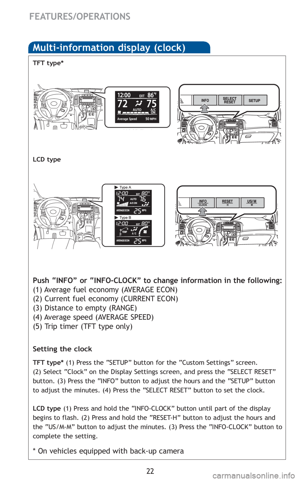 TOYOTA VENZA 2010   (in English) Owners Manual 22
FEATURES/OPERATIONS
Multi-information display (clock)
Push “INFO” or “INFO-CLOCK” to change information in the following:
(1) Average fuel economy (AVERAGE ECON)
(2) Current fuel economy (C