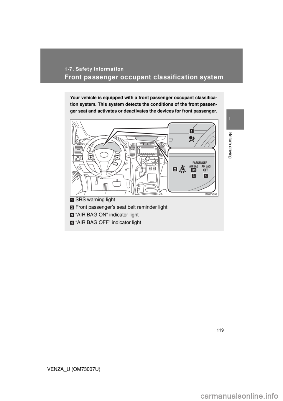 TOYOTA VENZA 2010  Owners Manual (in English) 119
1
1-7. Safety information
Before driving
VENZA_U (OM73007U)
Front passenger occupant classification system
Your vehicle is equipped with a front passenger occupant classifica-
tion system. This sy